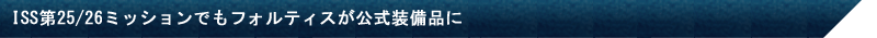 ISS第25/26ミッションでもフォルティスが公式装備品に