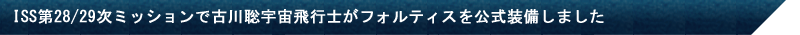 ISS第28/29次ミッションで古川聡宇宙飛行士がフォルティスを公式装備しました