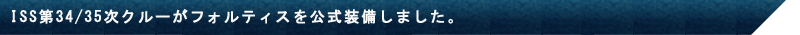 ISS第28/29次ミッションで古川聡宇宙飛行士がフォルティスを公式装備しました